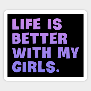 Life is better with my girls Magnet